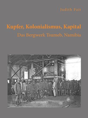 cover image of Kupfer, Kolonialismus, Kapital. Das Bergwerk Tsumeb, Namibia